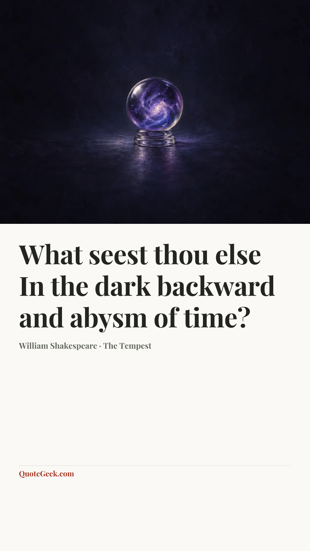 “What seest thou else
In the dark backward and abysm of time?” — William Shakespeare · The Tempest. Illustrated QuoteGeek card.