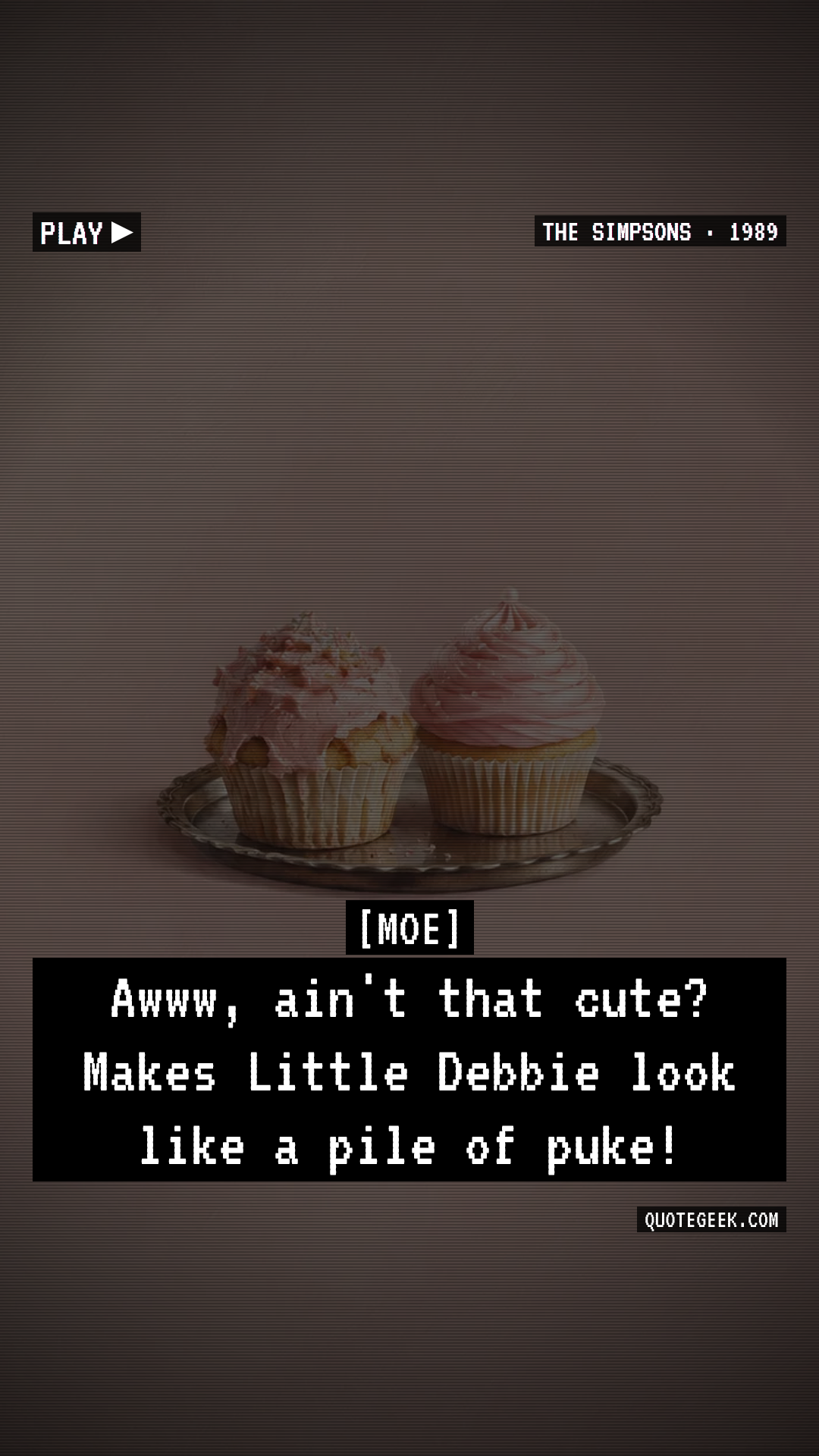 “Awww, ain't that cute? Makes Little Debbie look like a pile of puke!” — Moe · The Simpsons. Illustrated QuoteGeek card.