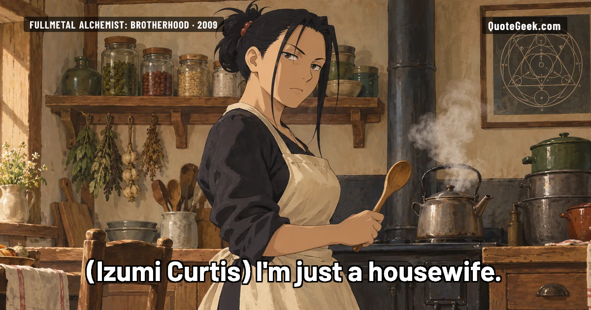“I'm just a housewife.” — Izumi Curtis · Fullmetal Alchemist: Brotherhood. Illustrated QuoteGeek card.