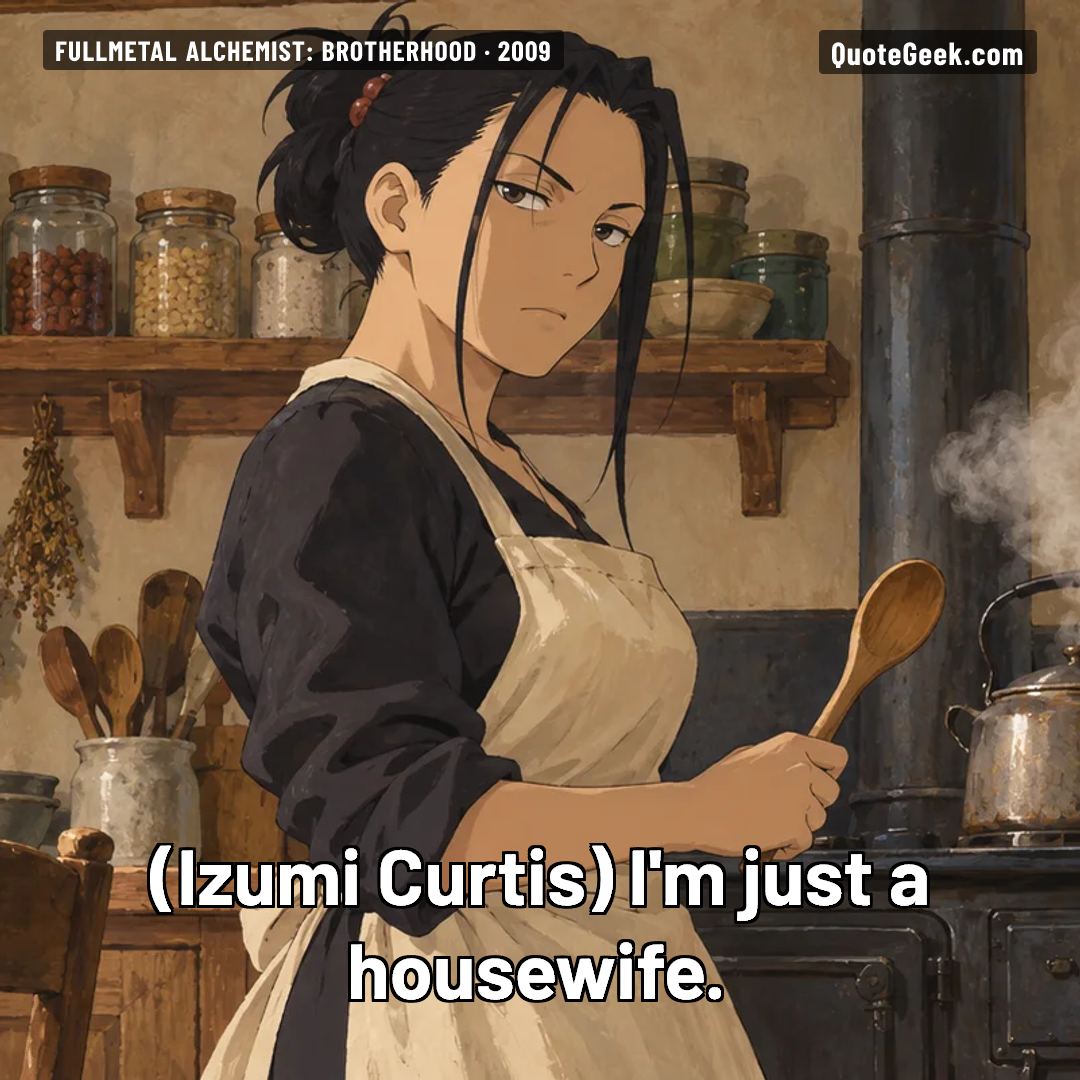 “I'm just a housewife.” — Izumi Curtis · Fullmetal Alchemist: Brotherhood. Illustrated QuoteGeek card.