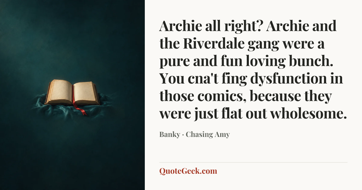 “Archie all right? Archie and the Riverdale gang were a pure and fun loving bunch. You cna't fing dysfunction in those comics, because they were just flat out wholesome.” — Banky · Chasing Amy. Illustrated QuoteGeek card.