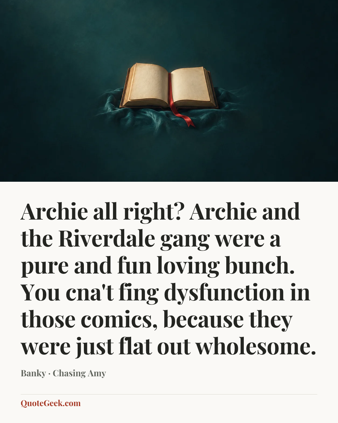 “Archie all right? Archie and the Riverdale gang were a pure and fun loving bunch. You cna't fing dysfunction in those comics, because they were just flat out wholesome.” — Banky · Chasing Amy. Illustrated QuoteGeek card.