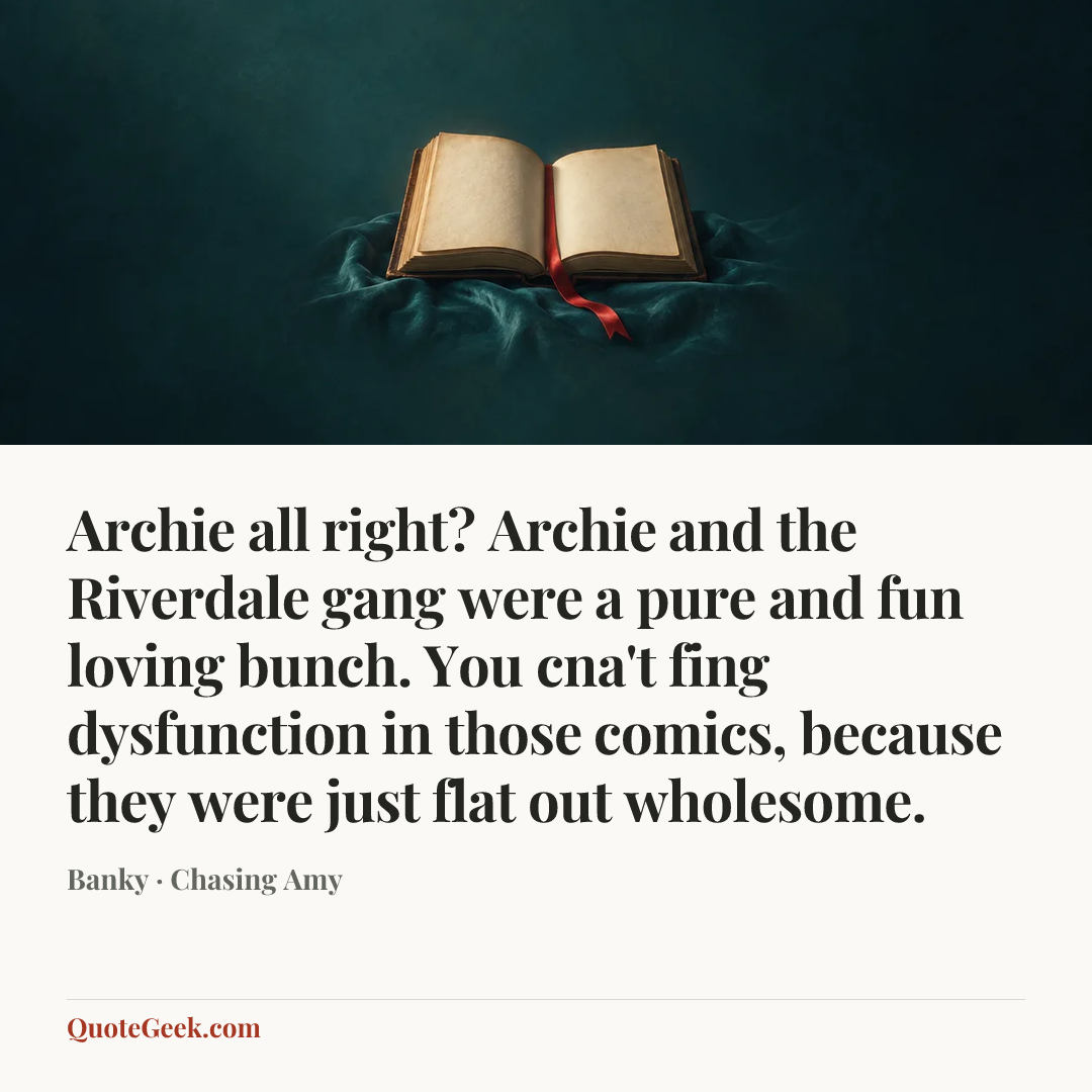 “Archie all right? Archie and the Riverdale gang were a pure and fun loving bunch. You cna't fing dysfunction in those comics, because they were just flat out wholesome.” — Banky · Chasing Amy. Illustrated QuoteGeek card.