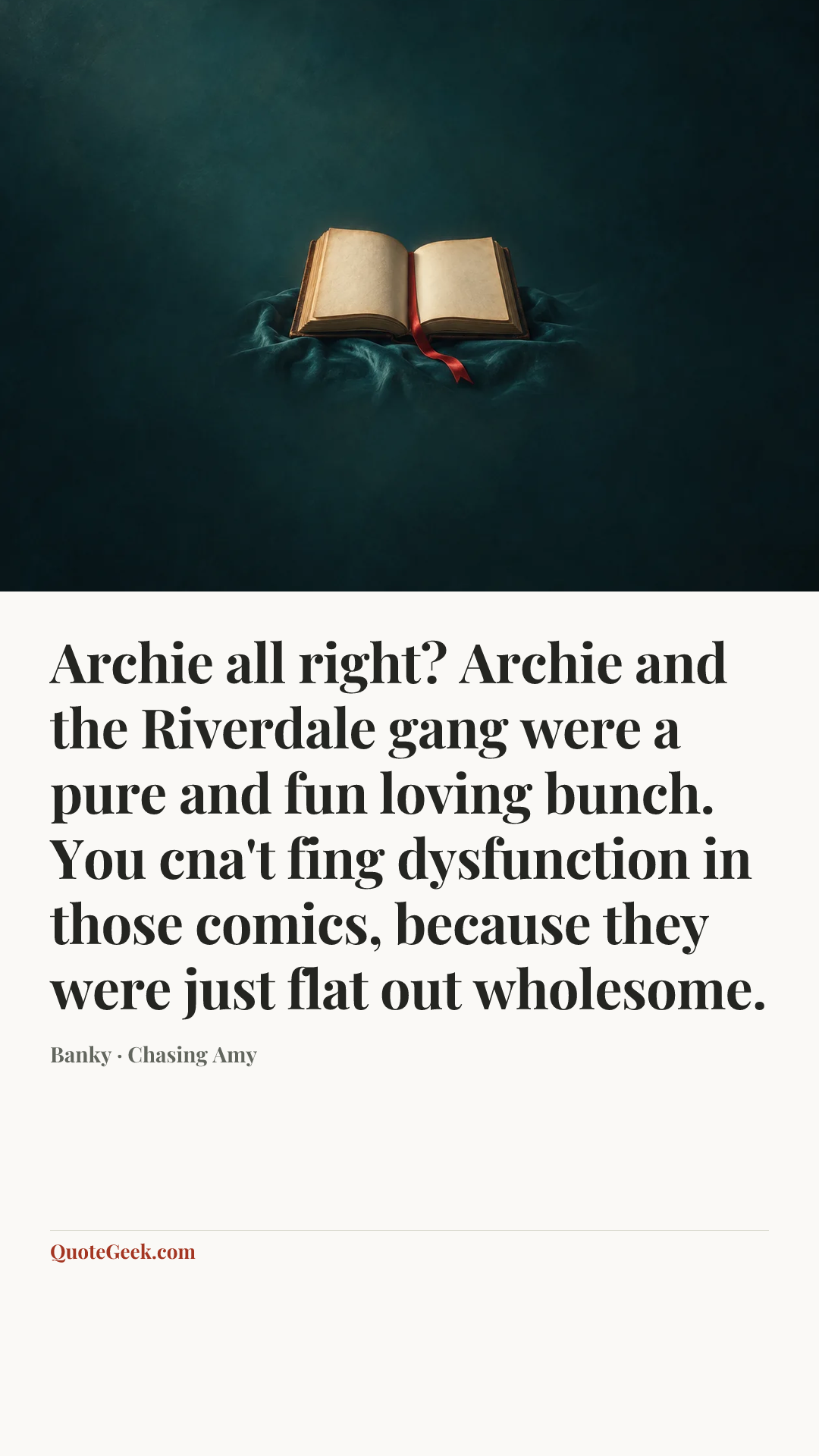 “Archie all right? Archie and the Riverdale gang were a pure and fun loving bunch. You cna't fing dysfunction in those comics, because they were just flat out wholesome.” — Banky · Chasing Amy. Illustrated QuoteGeek card.