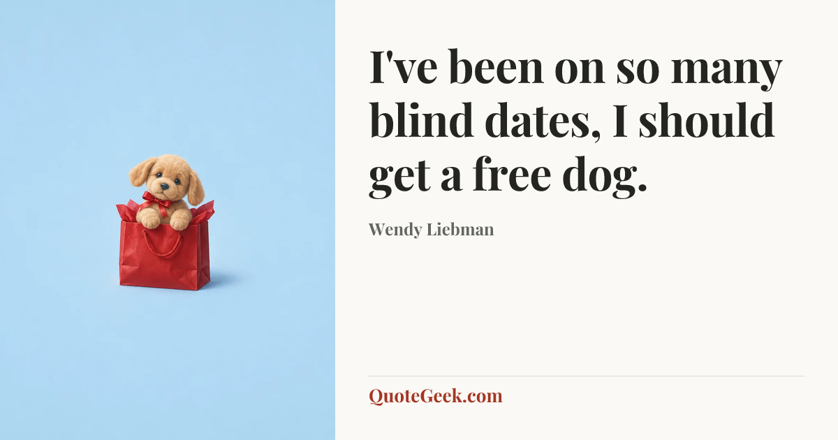 “I've been on so many blind dates, I should get a free dog.” — Wendy Liebman. Illustrated QuoteGeek card.