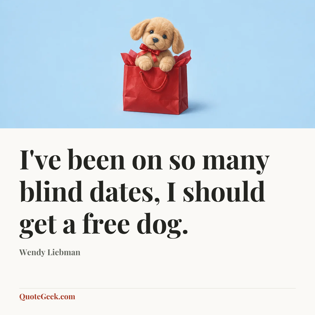 “I've been on so many blind dates, I should get a free dog.” — Wendy Liebman. Illustrated QuoteGeek card.