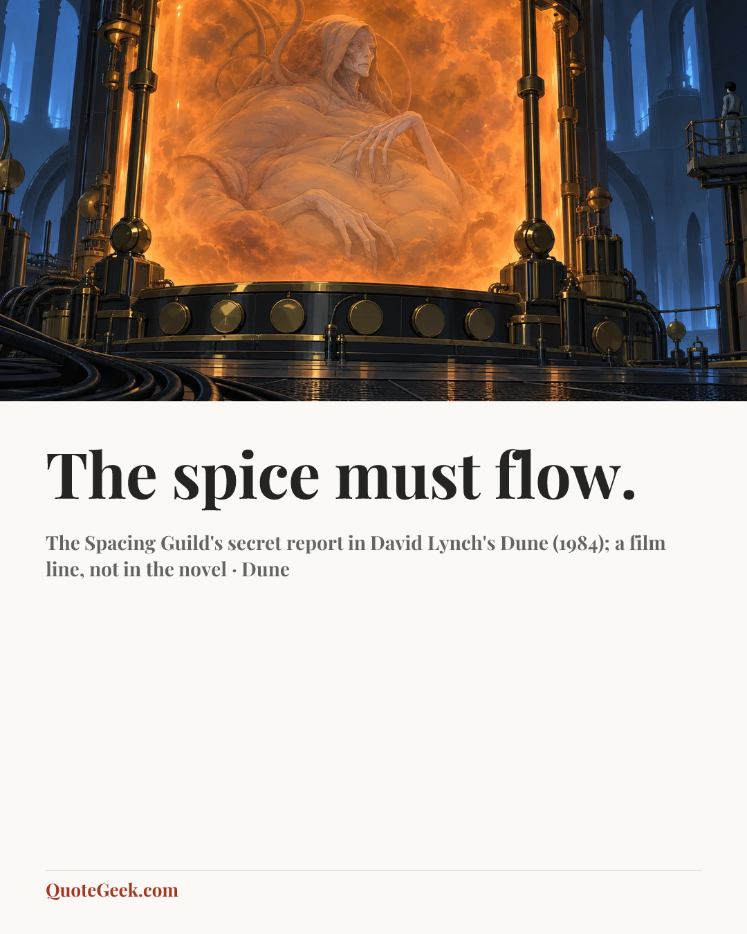 “The spice must flow.” — The Spacing Guild's secret report in David Lynch's Dune (1984); a film line, not in the novel · Dune. Illustrated QuoteGeek card.