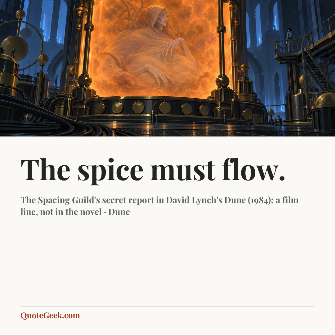 “The spice must flow.” — The Spacing Guild's secret report in David Lynch's Dune (1984); a film line, not in the novel · Dune. Illustrated QuoteGeek card.