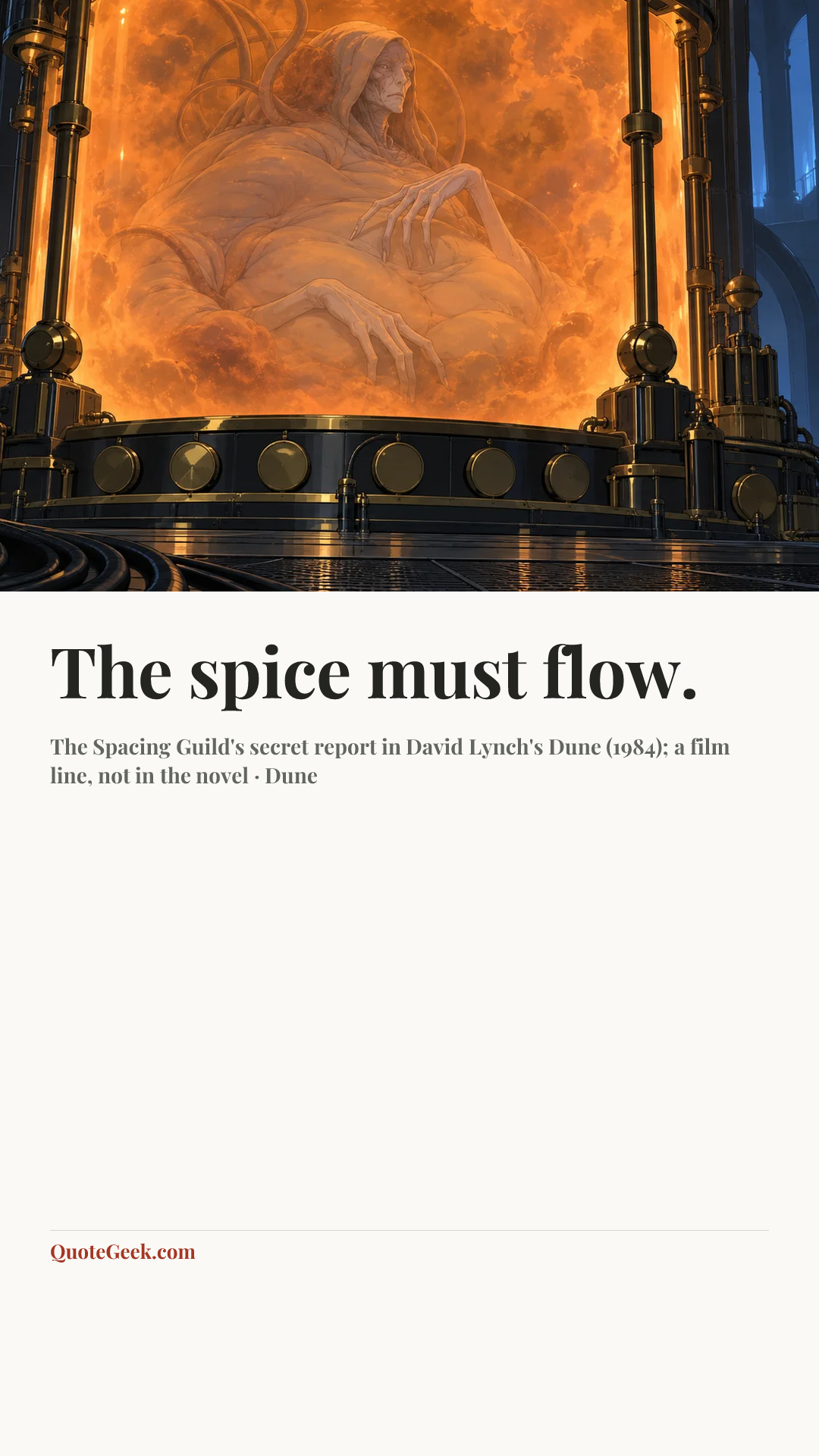 “The spice must flow.” — The Spacing Guild's secret report in David Lynch's Dune (1984); a film line, not in the novel · Dune. Illustrated QuoteGeek card.
