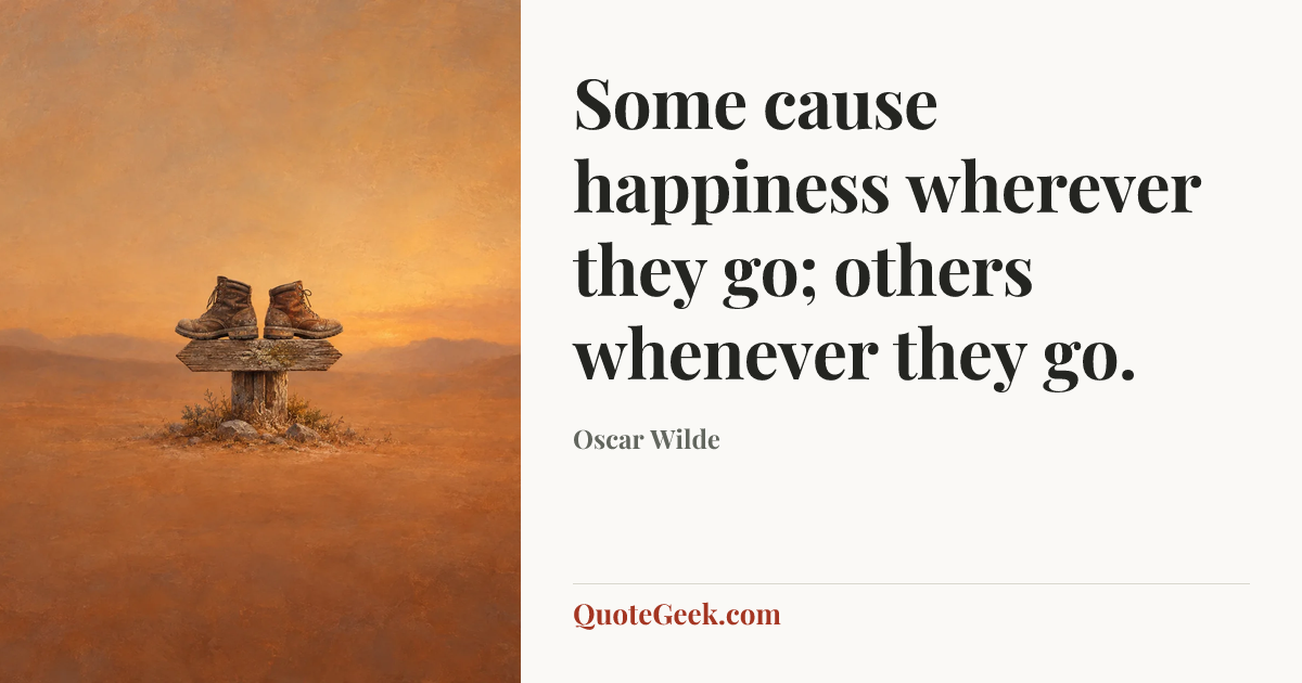 “Some cause happiness wherever they go; others whenever they go.” — Oscar Wilde. Illustrated QuoteGeek card.