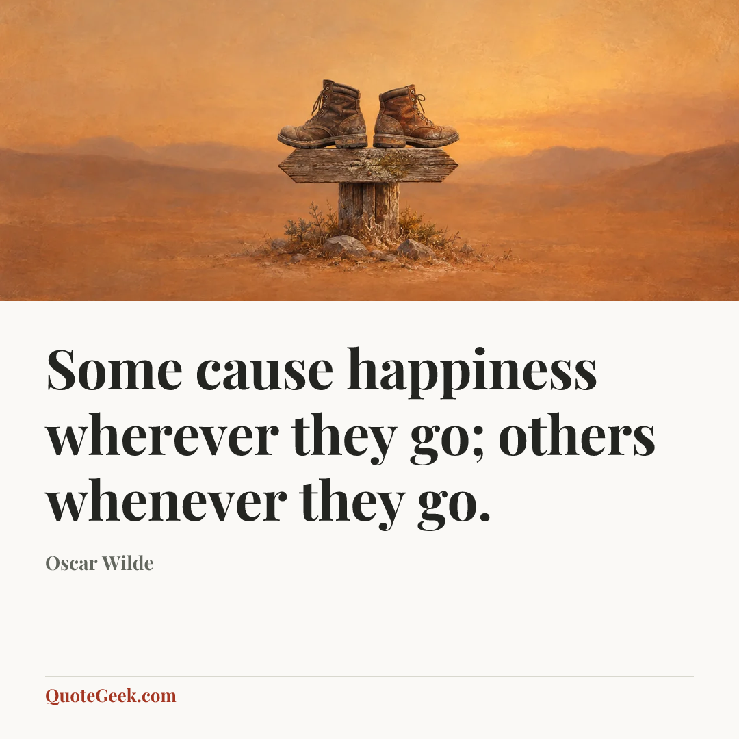 “Some cause happiness wherever they go; others whenever they go.” — Oscar Wilde. Illustrated QuoteGeek card.