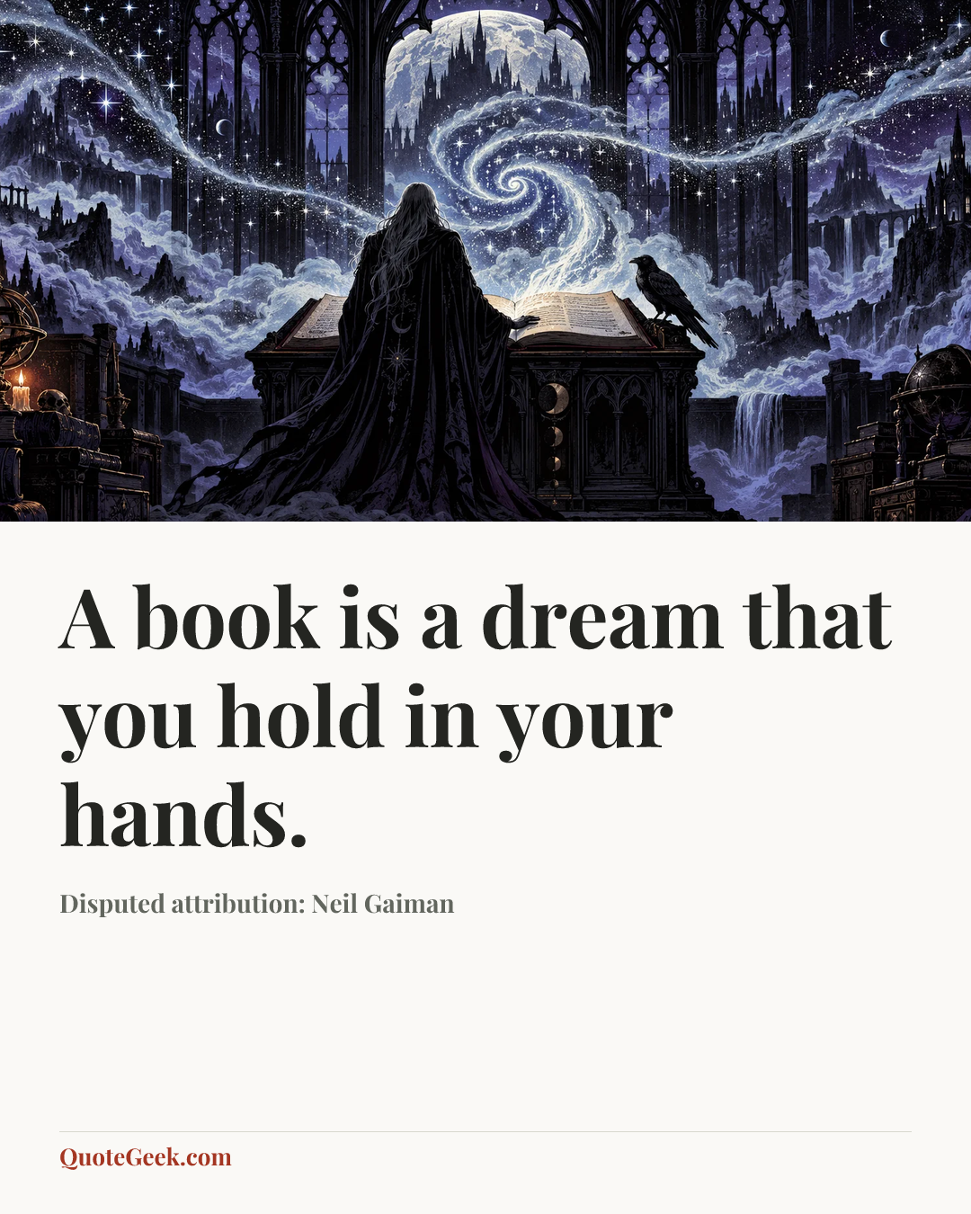 “A book is a dream that you hold in your hands.” — Disputed attribution: Neil Gaiman. Illustrated QuoteGeek card.