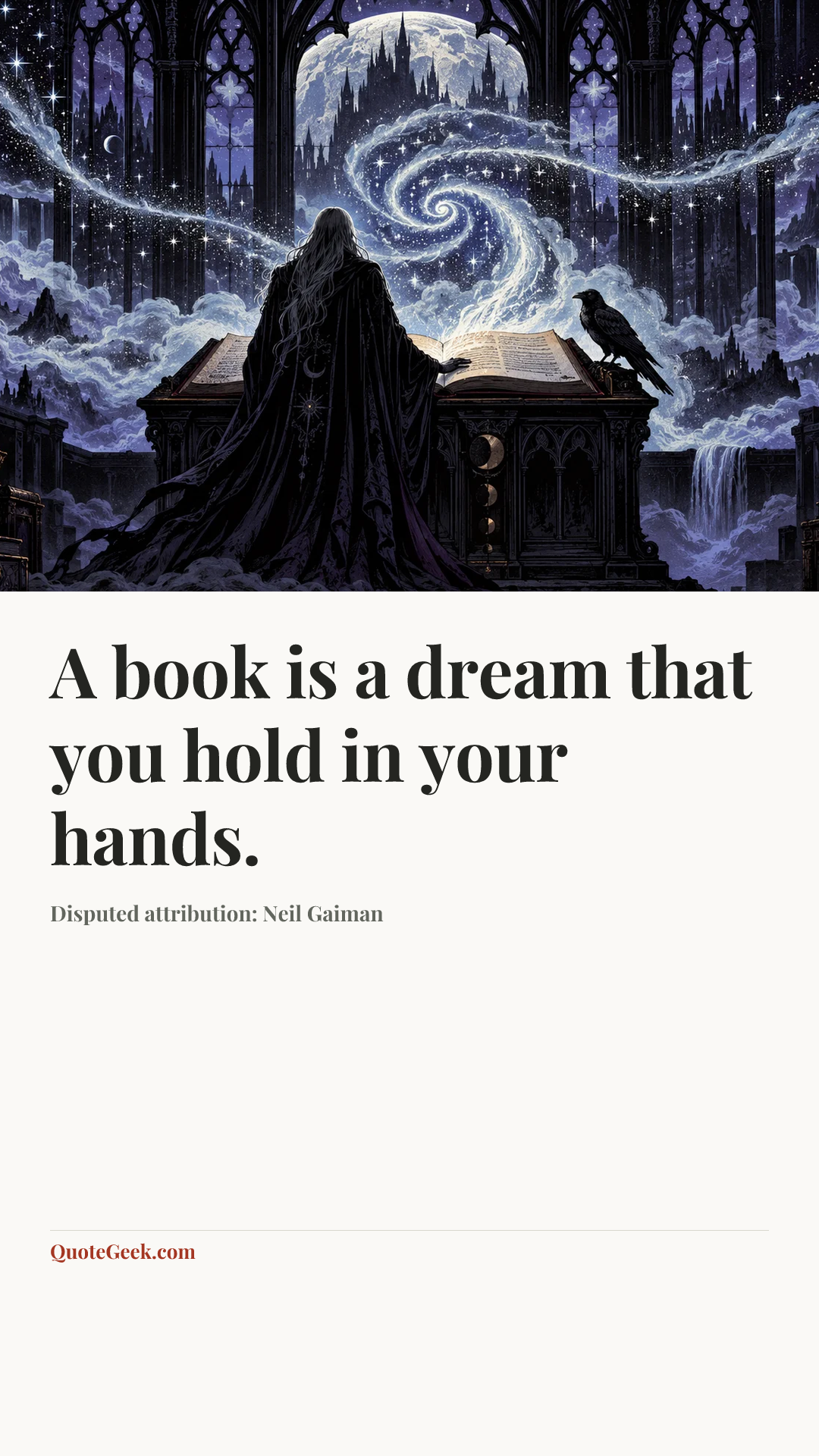 “A book is a dream that you hold in your hands.” — Disputed attribution: Neil Gaiman. Illustrated QuoteGeek card.