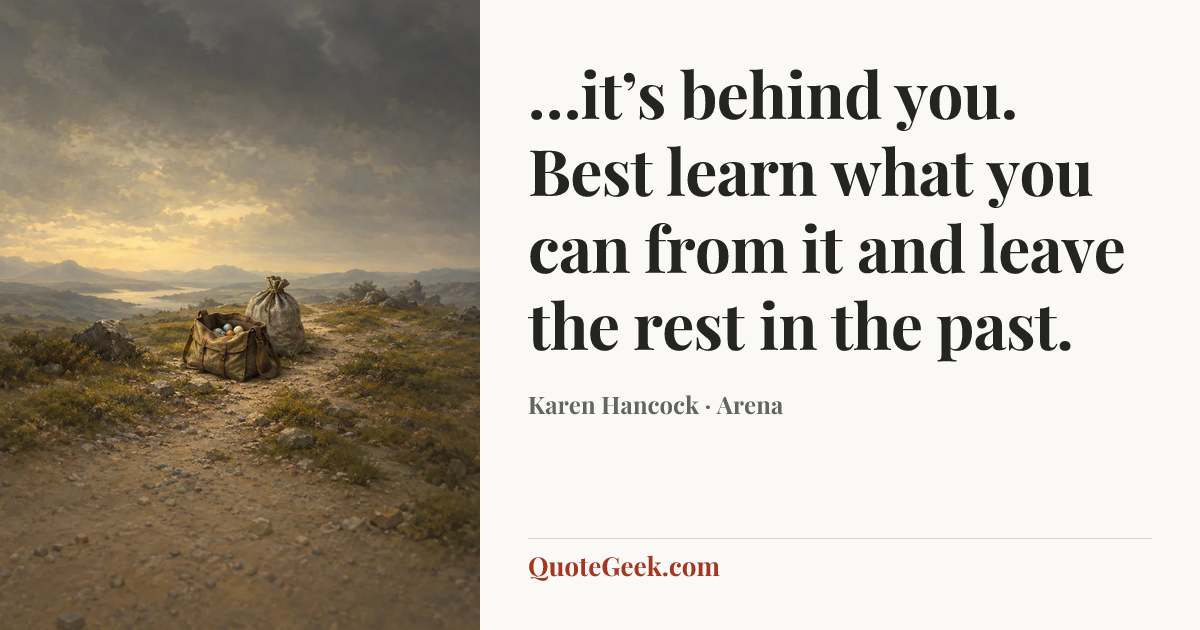 “…it’s behind you. Best learn what you can from it and leave the rest in the past.” — Karen Hancock · Arena. Illustrated QuoteGeek card.