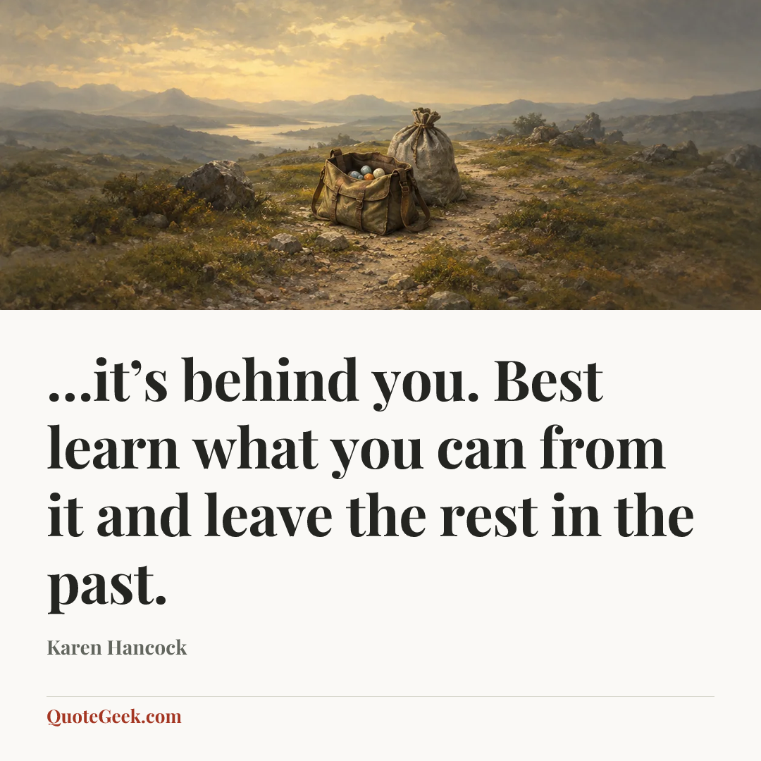 “…it’s behind you. Best learn what you can from it and leave the rest in the past.” — Karen Hancock. Illustrated QuoteGeek card.
