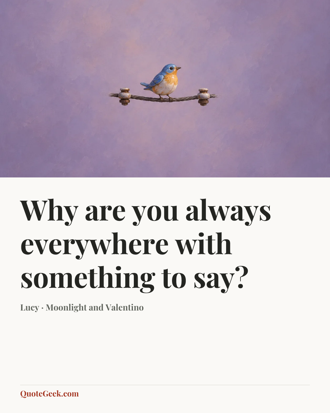“Why are you always everywhere with something to say?” — Lucy · Moonlight and Valentino. Illustrated QuoteGeek card.
