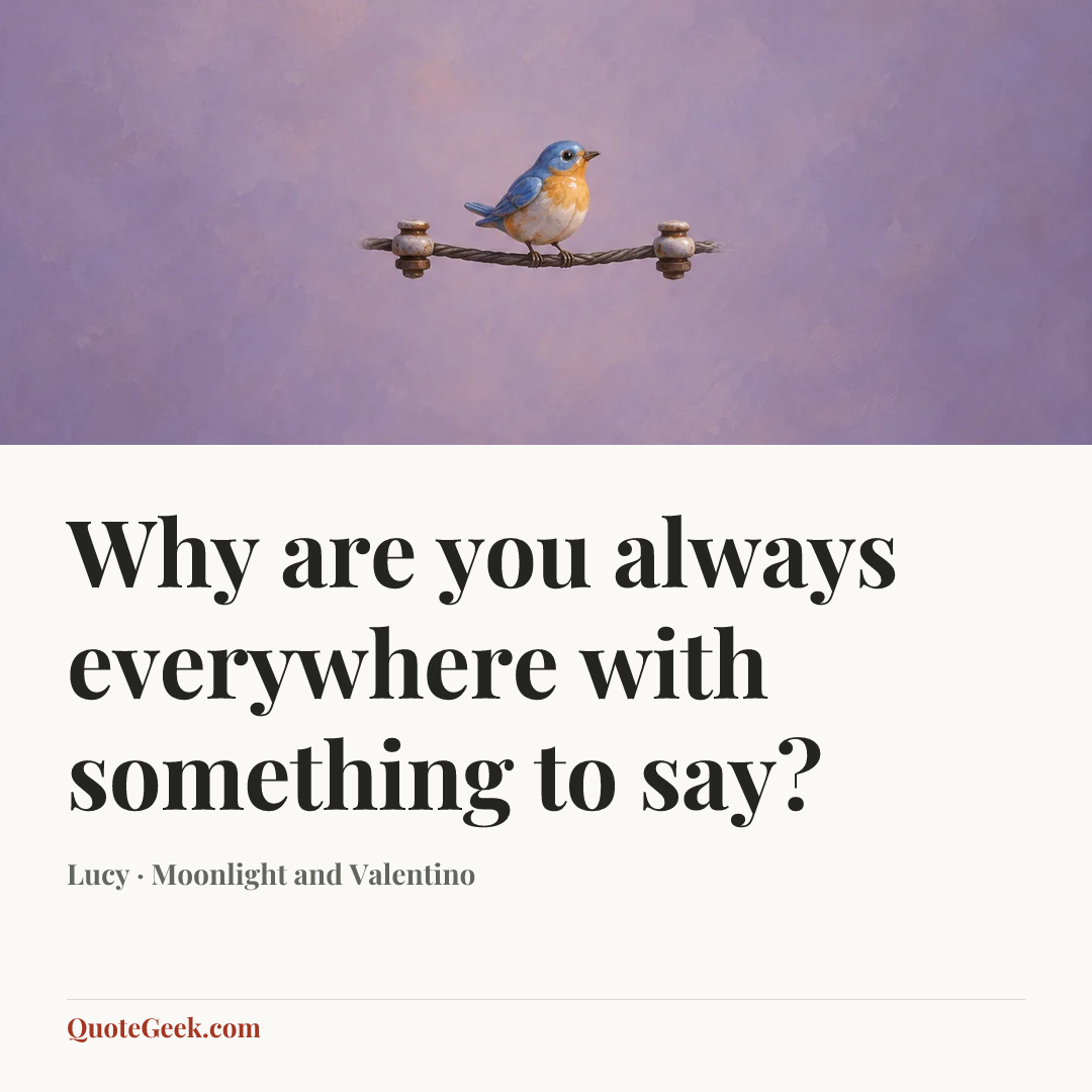 “Why are you always everywhere with something to say?” — Lucy · Moonlight and Valentino. Illustrated QuoteGeek card.