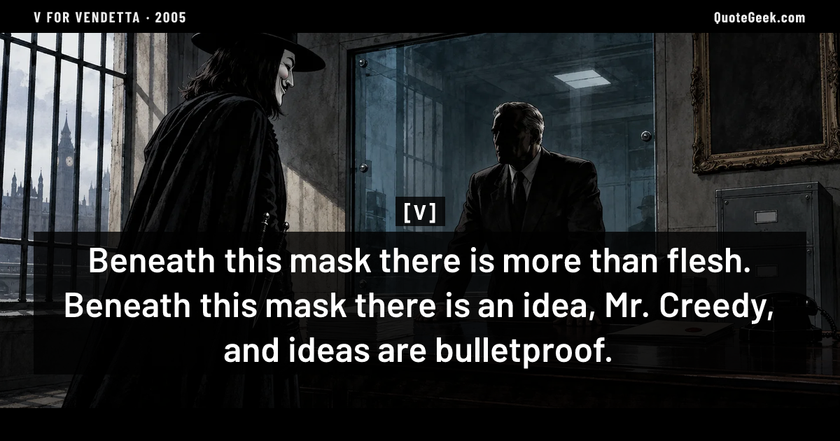 “Beneath this mask there is more than flesh. Beneath this mask there is an idea, Mr. Creedy, and ideas are bulletproof.” — V · V for Vendetta. Illustrated QuoteGeek card.