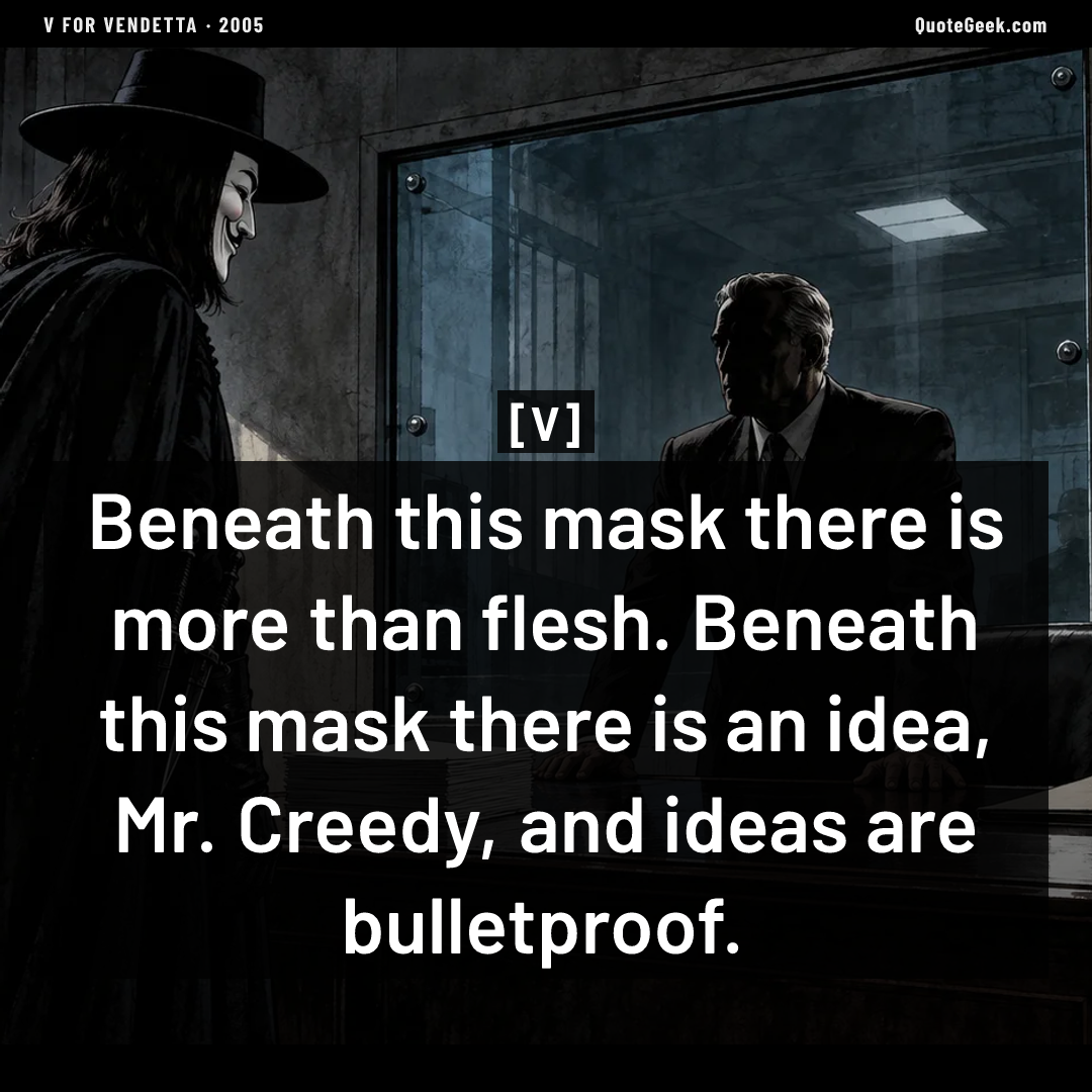 “Beneath this mask there is more than flesh. Beneath this mask there is an idea, Mr. Creedy, and ideas are bulletproof.” — V · V for Vendetta. Illustrated QuoteGeek card.