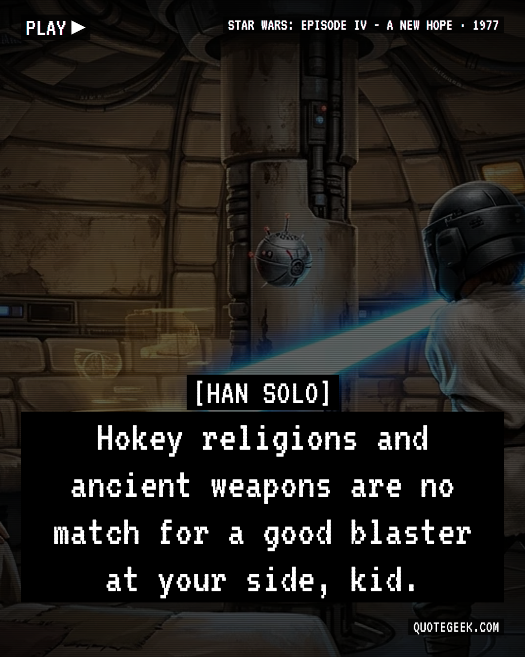 “Hokey religions and ancient weapons are no match for a good blaster at your side, kid.” — Han Solo · Star Wars: Episode IV - A New Hope. Illustrated QuoteGeek card.