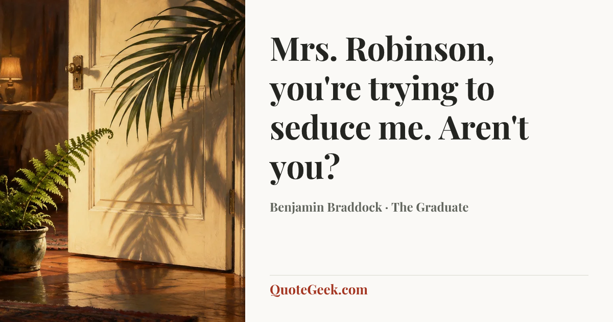 “Mrs. Robinson, you're trying to seduce me. Aren't you?” — Benjamin Braddock · The Graduate. Illustrated QuoteGeek card.