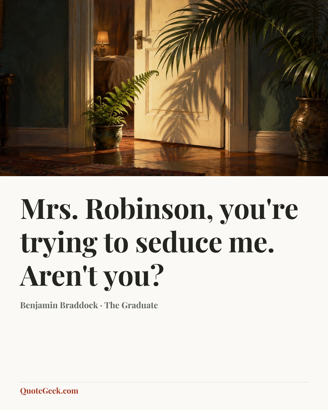 “Mrs. Robinson, you're trying to seduce me. Aren't you?” — Benjamin Braddock · The Graduate. Illustrated QuoteGeek card.