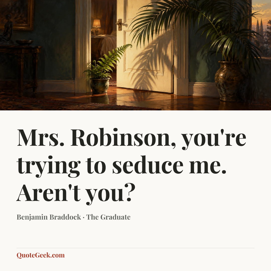 “Mrs. Robinson, you're trying to seduce me. Aren't you?” — Benjamin Braddock · The Graduate. Illustrated QuoteGeek card.