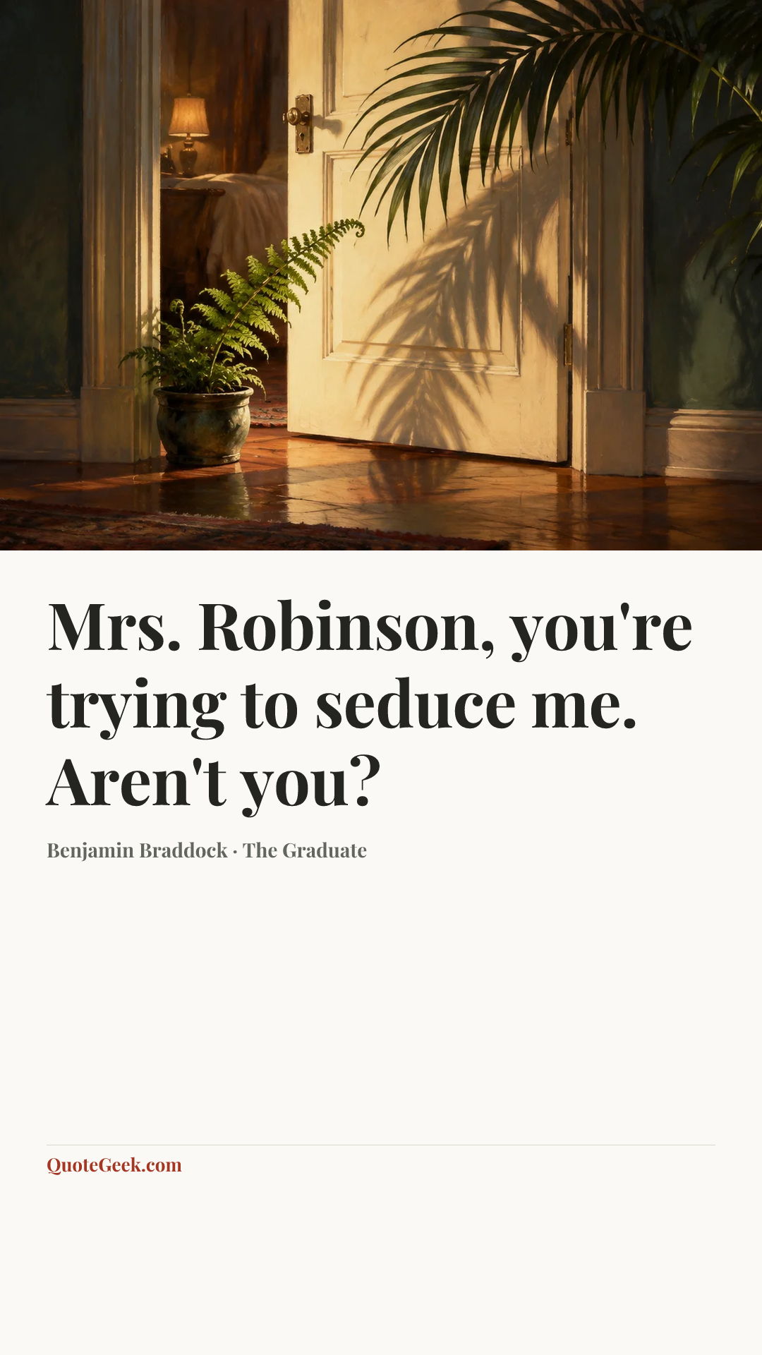 “Mrs. Robinson, you're trying to seduce me. Aren't you?” — Benjamin Braddock · The Graduate. Illustrated QuoteGeek card.