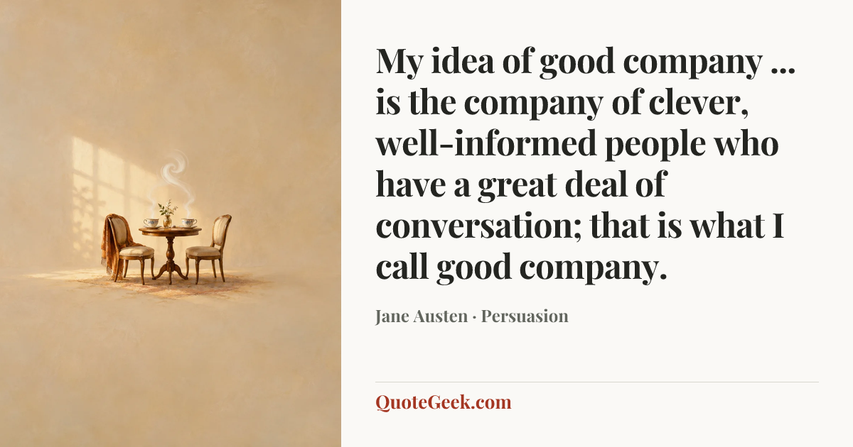 “My idea of good company ... is the company of clever, well-informed people who have a great deal of conversation; that is what I call good company.” — Jane Austen · Persuasion. Illustrated QuoteGeek card.