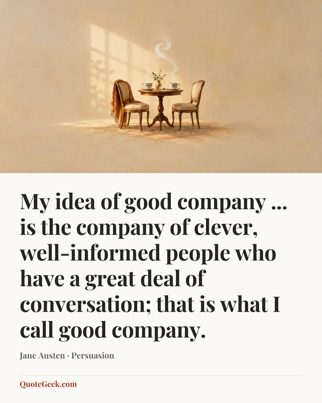 “My idea of good company ... is the company of clever, well-informed people who have a great deal of conversation; that is what I call good company.” — Jane Austen · Persuasion. Illustrated QuoteGeek card.