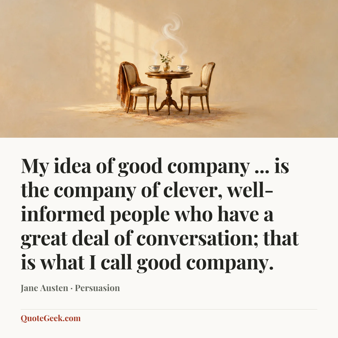 “My idea of good company ... is the company of clever, well-informed people who have a great deal of conversation; that is what I call good company.” — Jane Austen · Persuasion. Illustrated QuoteGeek card.