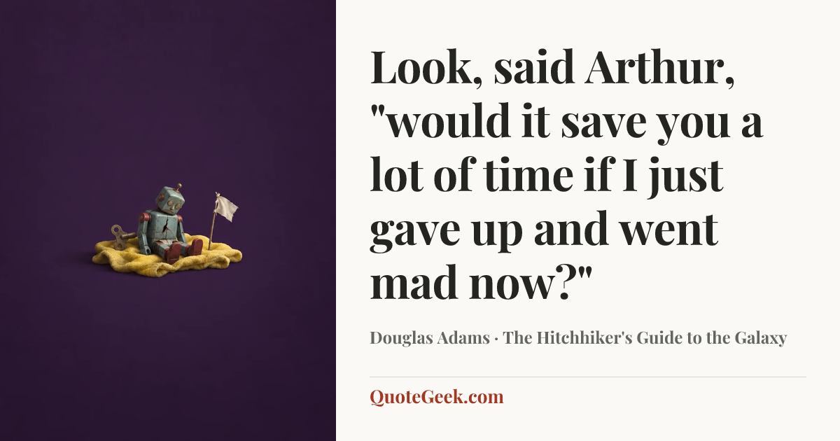 “Look, said Arthur, "would it save you a lot of time if I just gave up and went mad now?"” — Douglas Adams · The Hitchhiker's Guide to the Galaxy. Illustrated QuoteGeek card.