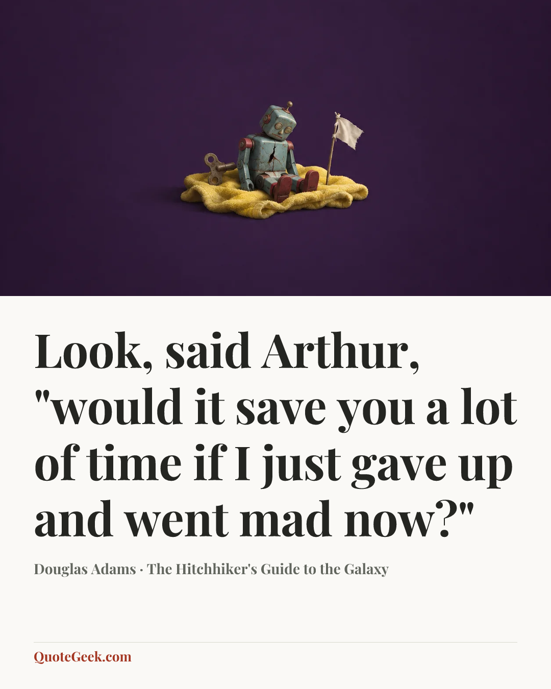 “Look, said Arthur, "would it save you a lot of time if I just gave up and went mad now?"” — Douglas Adams · The Hitchhiker's Guide to the Galaxy. Illustrated QuoteGeek card.