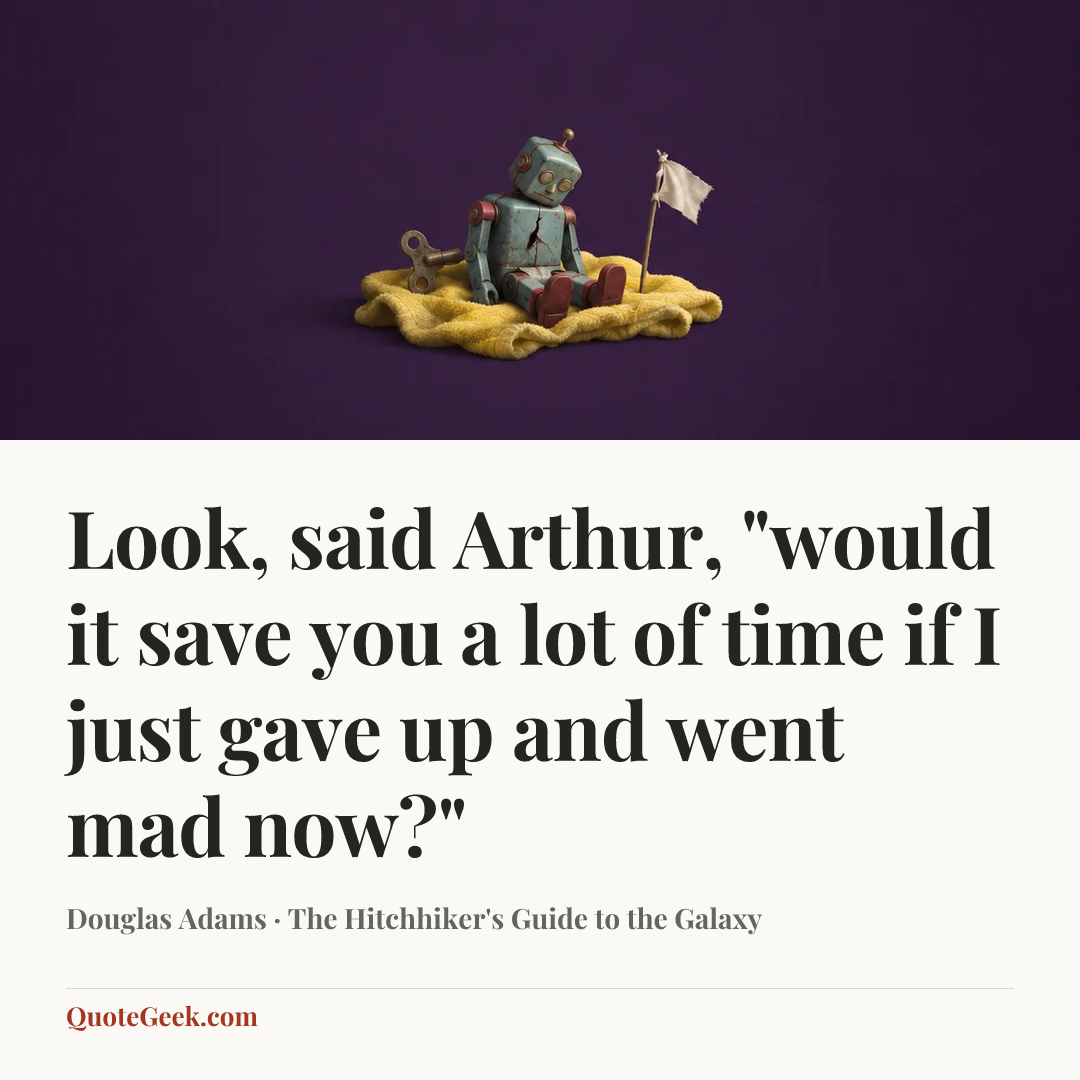 “Look, said Arthur, "would it save you a lot of time if I just gave up and went mad now?"” — Douglas Adams · The Hitchhiker's Guide to the Galaxy. Illustrated QuoteGeek card.
