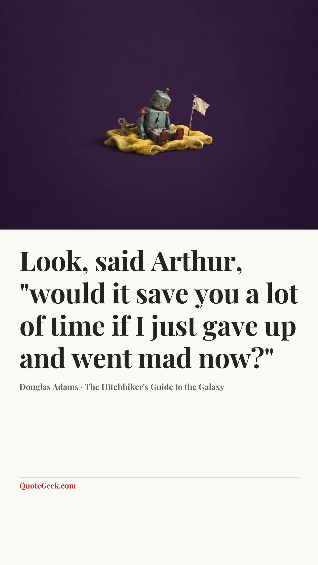 “Look, said Arthur, "would it save you a lot of time if I just gave up and went mad now?"” — Douglas Adams · The Hitchhiker's Guide to the Galaxy. Illustrated QuoteGeek card.