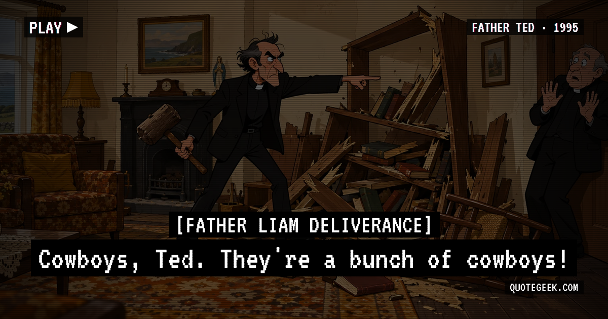 “Cowboys, Ted. They're a bunch of cowboys!” — Father Liam Deliverance · Father Ted. Illustrated QuoteGeek card.
