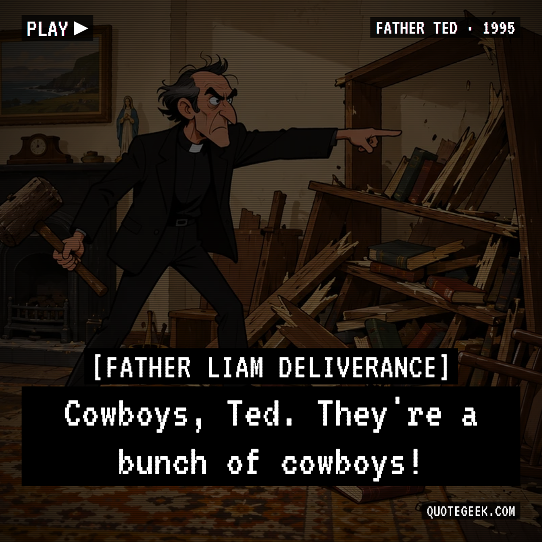 “Cowboys, Ted. They're a bunch of cowboys!” — Father Liam Deliverance · Father Ted. Illustrated QuoteGeek card.