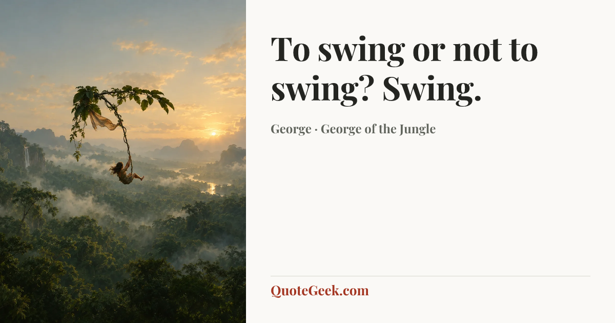 “To swing or not to swing? Swing.” — George · George of the Jungle. Illustrated QuoteGeek card.