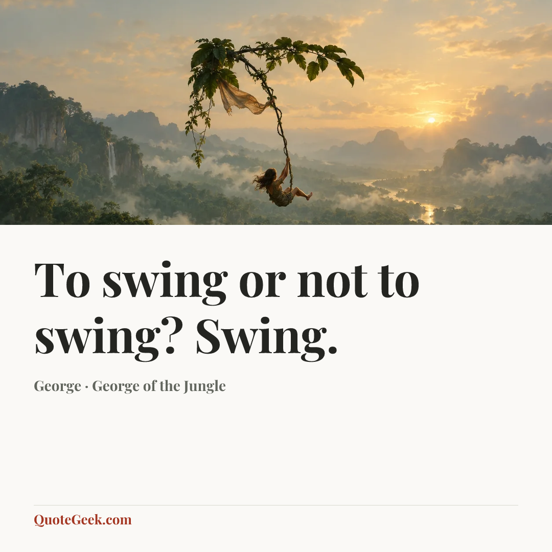 “To swing or not to swing? Swing.” — George · George of the Jungle. Illustrated QuoteGeek card.