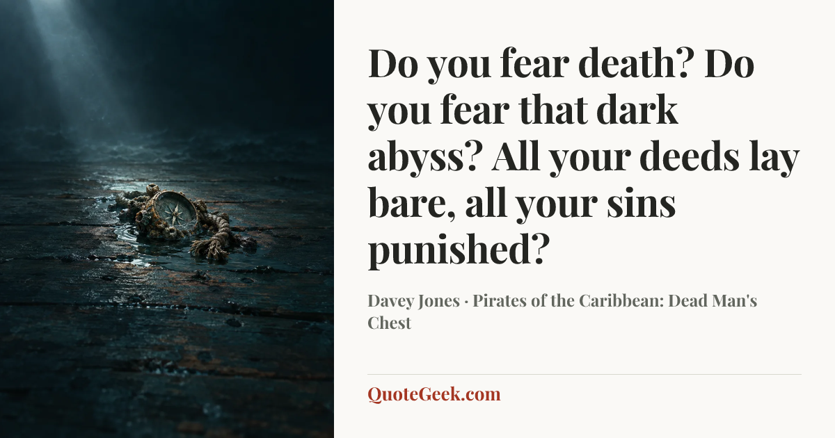 “Do you fear death? Do you fear that dark abyss? All your deeds lay bare, all your sins punished?” — Davey Jones · Pirates of the Caribbean: Dead Man's Chest. Illustrated QuoteGeek card.
