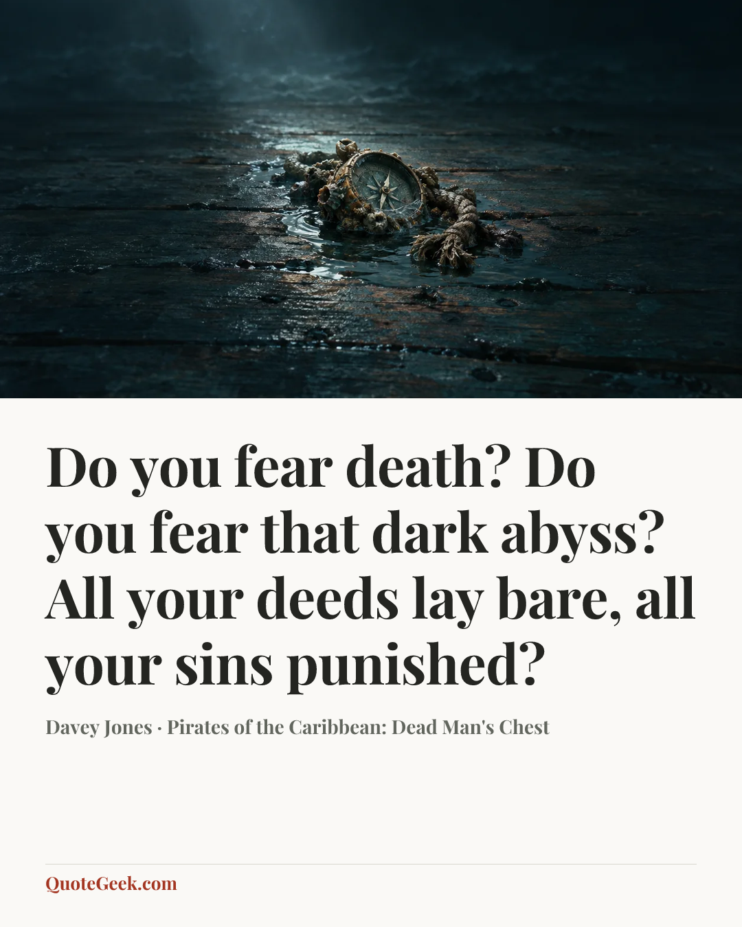 “Do you fear death? Do you fear that dark abyss? All your deeds lay bare, all your sins punished?” — Davey Jones · Pirates of the Caribbean: Dead Man's Chest. Illustrated QuoteGeek card.