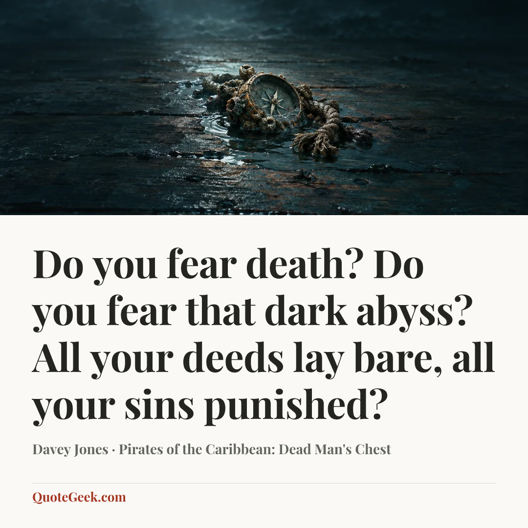 “Do you fear death? Do you fear that dark abyss? All your deeds lay bare, all your sins punished?” — Davey Jones · Pirates of the Caribbean: Dead Man's Chest. Illustrated QuoteGeek card.