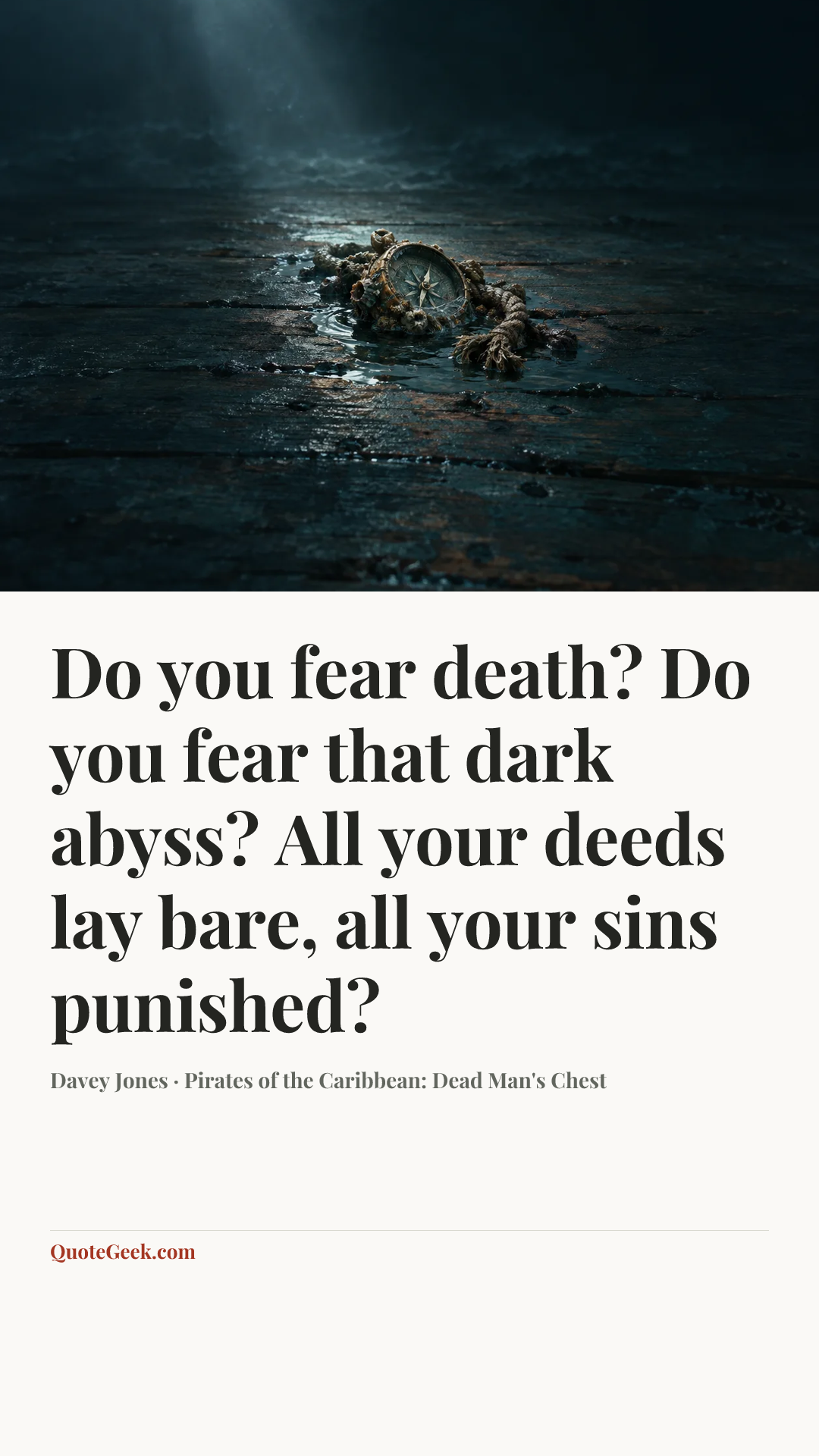 “Do you fear death? Do you fear that dark abyss? All your deeds lay bare, all your sins punished?” — Davey Jones · Pirates of the Caribbean: Dead Man's Chest. Illustrated QuoteGeek card.