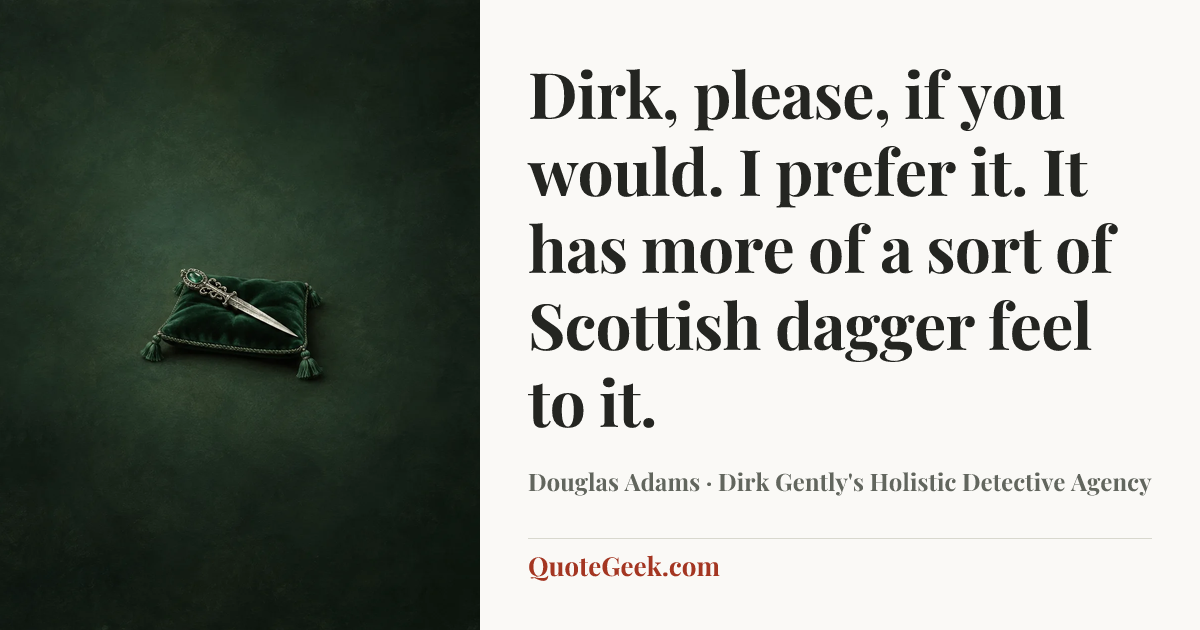 “Dirk, please, if you would. I prefer it. It has more of a sort of Scottish dagger feel to it.” — Douglas Adams · Dirk Gently's Holistic Detective Agency. Illustrated QuoteGeek card.