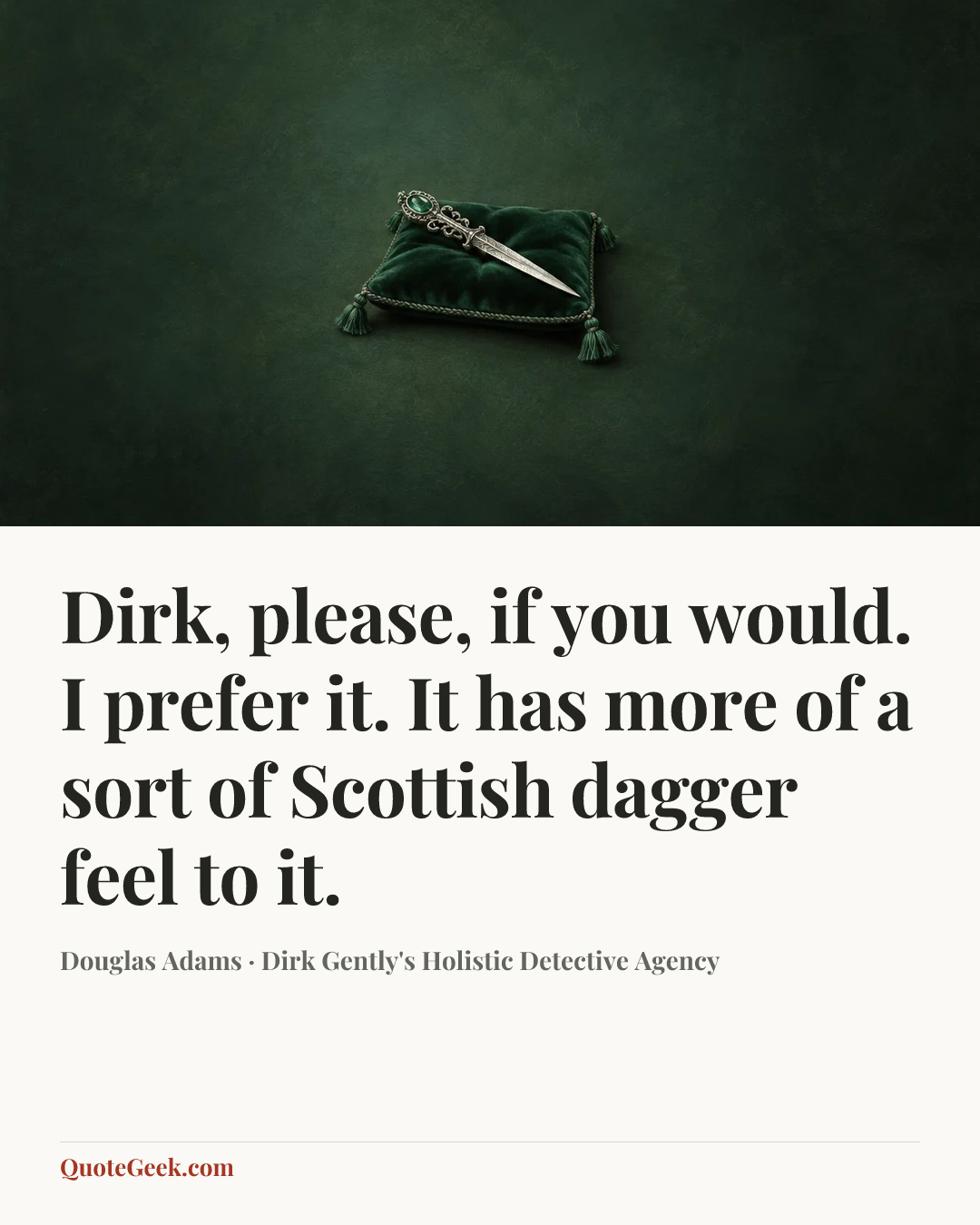 “Dirk, please, if you would. I prefer it. It has more of a sort of Scottish dagger feel to it.” — Douglas Adams · Dirk Gently's Holistic Detective Agency. Illustrated QuoteGeek card.