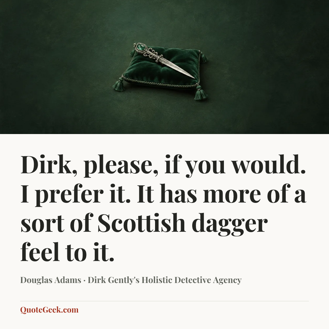“Dirk, please, if you would. I prefer it. It has more of a sort of Scottish dagger feel to it.” — Douglas Adams · Dirk Gently's Holistic Detective Agency. Illustrated QuoteGeek card.