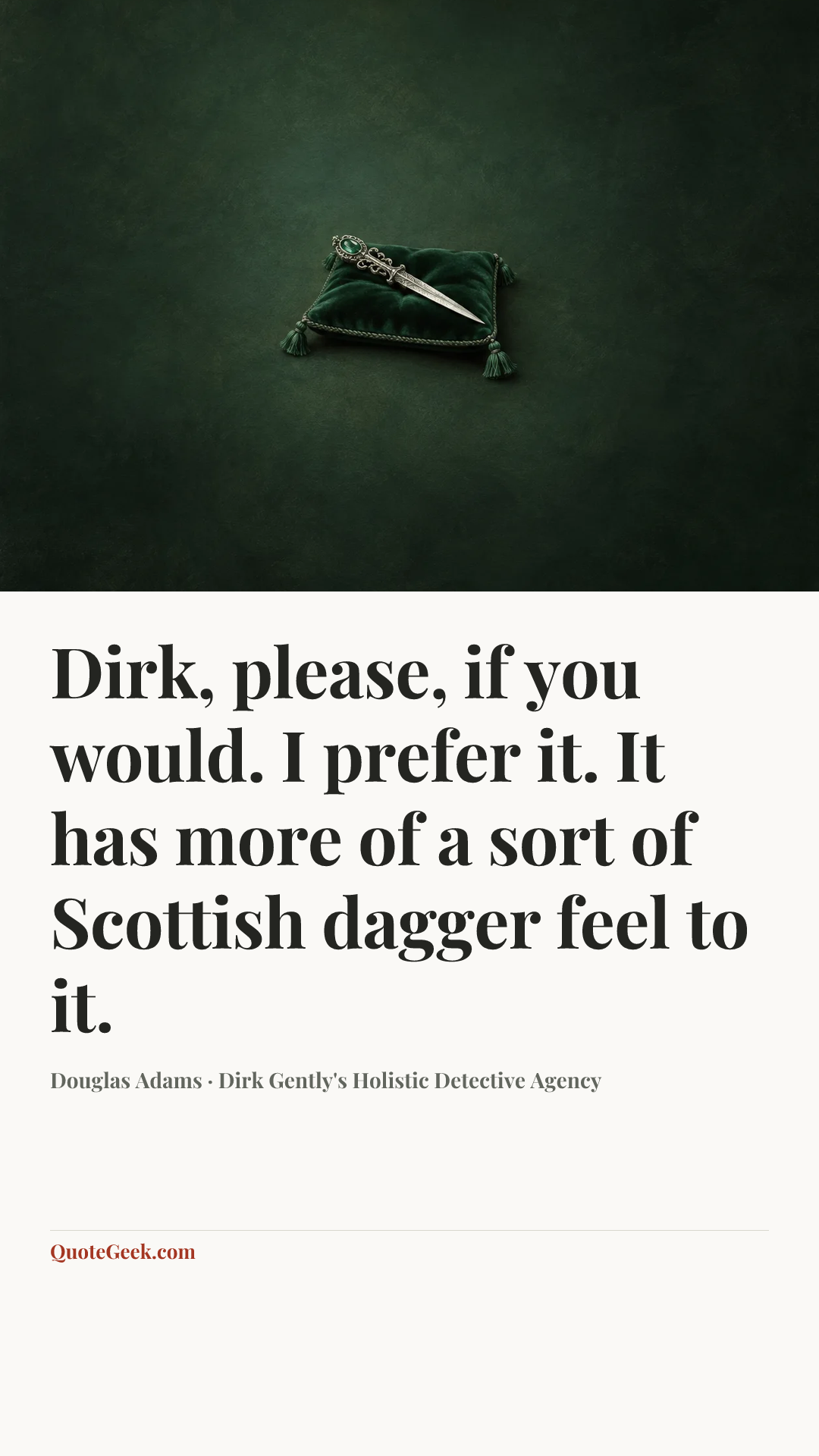 “Dirk, please, if you would. I prefer it. It has more of a sort of Scottish dagger feel to it.” — Douglas Adams · Dirk Gently's Holistic Detective Agency. Illustrated QuoteGeek card.