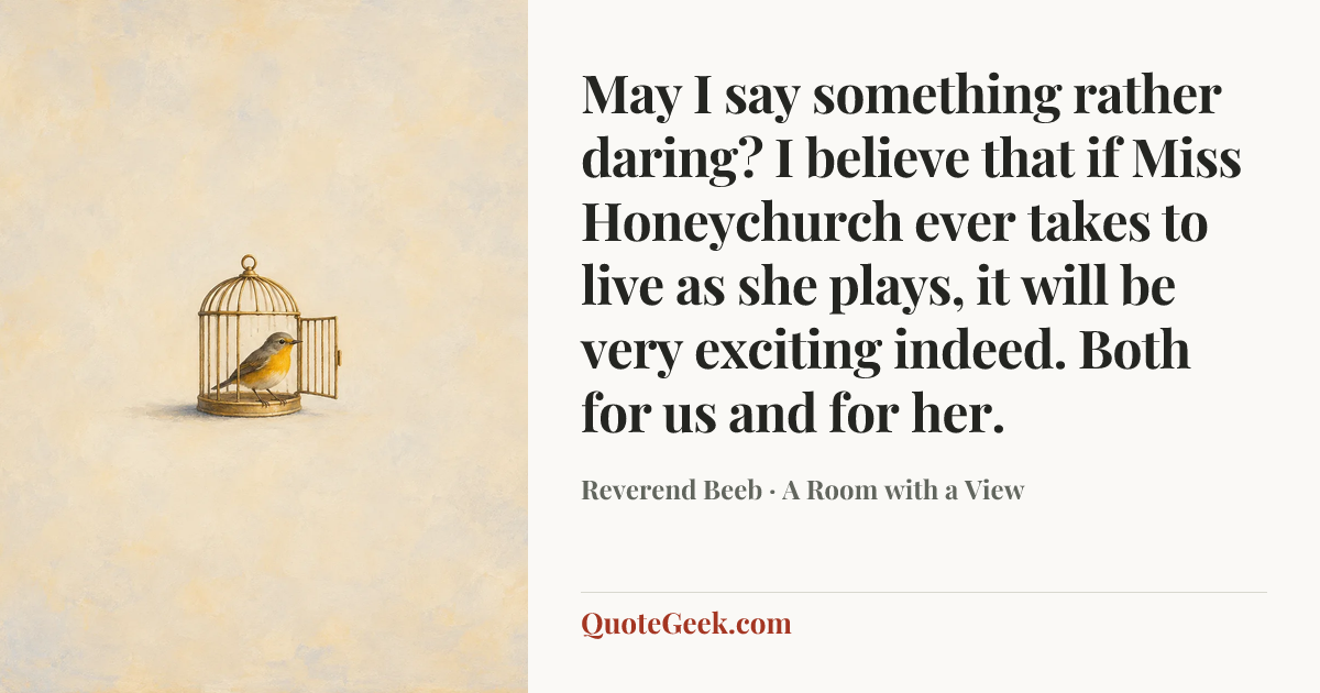 “May I say something rather daring? I believe that if Miss Honeychurch ever takes to live as she plays, it will be very exciting indeed. Both for us and for her.” — Reverend Beeb · A Room with a View. Illustrated QuoteGeek card.
