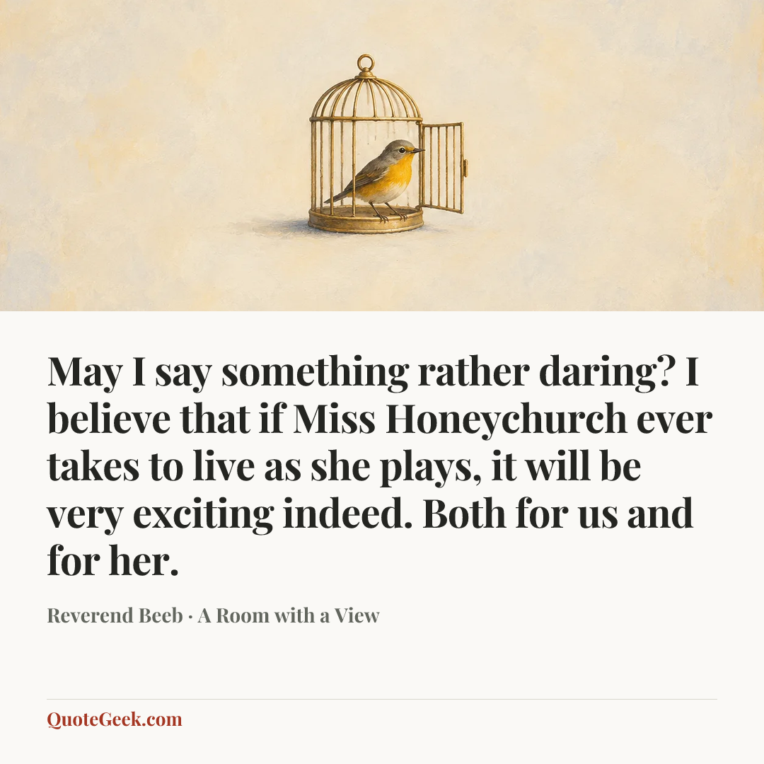 “May I say something rather daring? I believe that if Miss Honeychurch ever takes to live as she plays, it will be very exciting indeed. Both for us and for her.” — Reverend Beeb · A Room with a View. Illustrated QuoteGeek card.