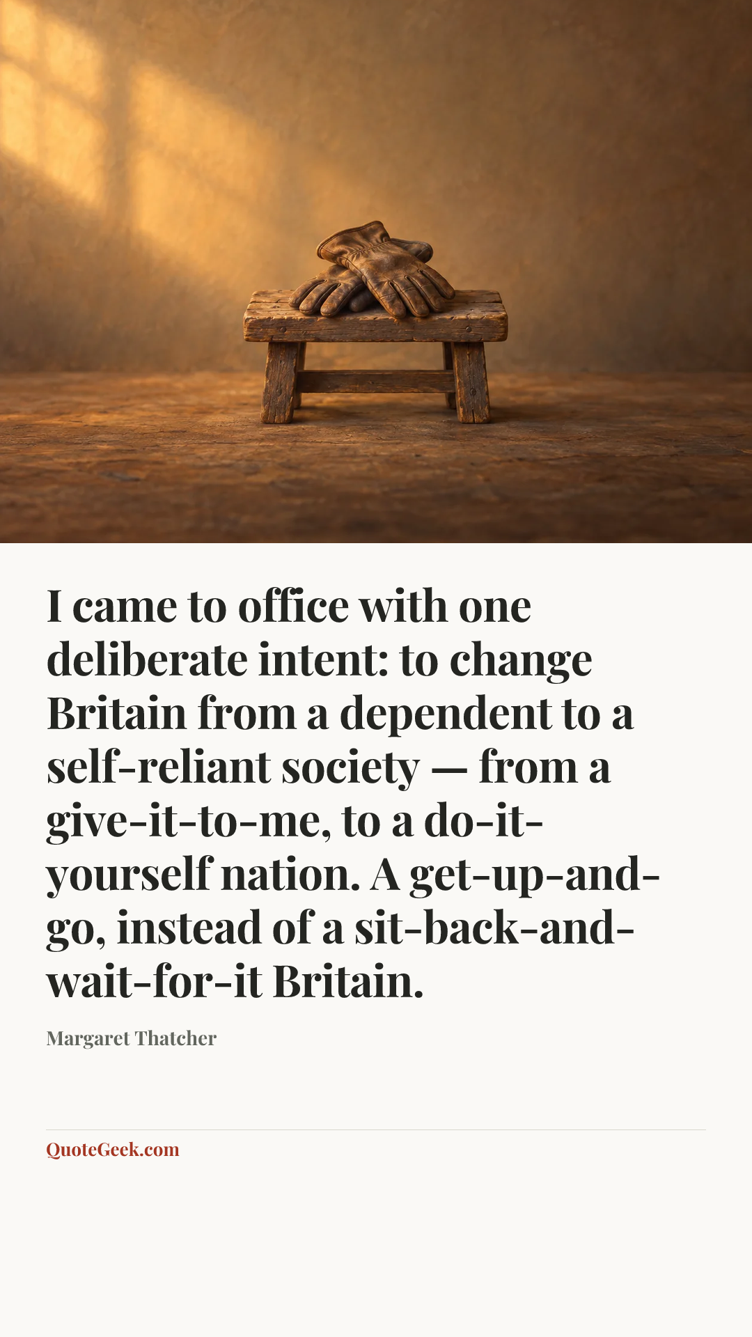 “I came to office with one deliberate intent: to change Britain from a dependent to a self-reliant society — from a give-it-to-me, to a do-it-yourself nation. A get-up-and-go, instead of a sit-back-and-wait-for-it Britain.” — Margaret Thatcher. Illustrated QuoteGeek card.